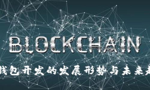 区块链钱包开发的发展形势与未来趋势分析