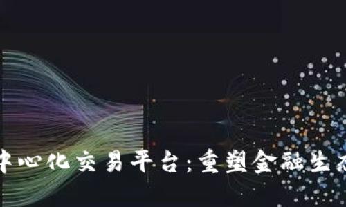 全球去中心化交易平台：重塑金融生态的未来
