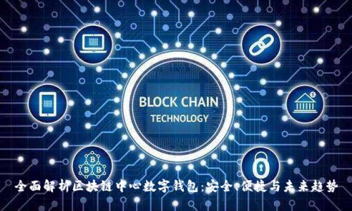 全面解析区块链中心数字钱包：安全、便捷与未来趋势
