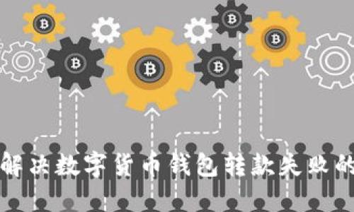 如何解决数字货币钱包转款失败的问题