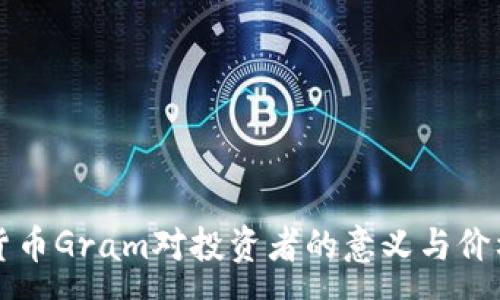 :
未来数字货币Gram对投资者的意义与价格趋势分析