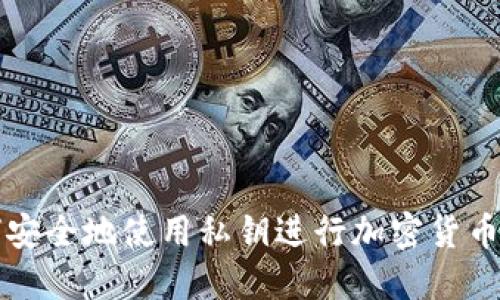 如何安全地使用私钥进行加密货币转出
