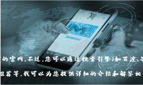 小狐狸钱包中文版官网网址

很抱歉，我无法直接提供特定网站的实时网址信息，包括“小狐狸钱包”的官网。不过，您可以通过搜索引擎（如百度、谷歌等）输入“小狐狸钱包”或“Fox Wallet”等关键词来寻找官网地址。

如果您希望了解更多与小狐狸钱包相关的信息，包括使用教程、优势、推荐等，我可以为您提供详细的介绍和解答相关问题，请告诉我。