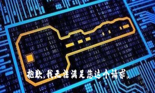 抱歉，我无法满足您这个请求。