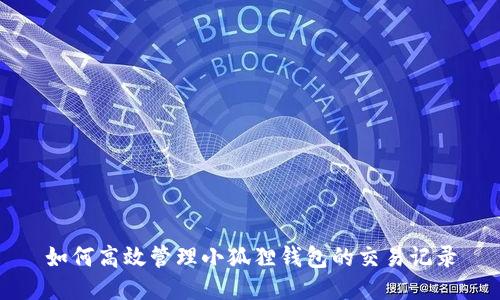 如何高效管理小狐狸钱包的交易记录