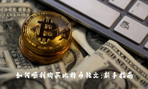如何顺利购买比特币铭文：新手指南