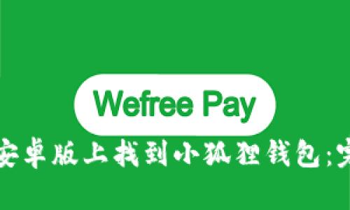 如何在安卓版上找到小狐狸钱包：完整指南