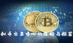 : 虚拟币交易中心的选择与推荐指南