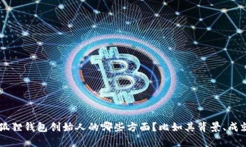您能否提供更多具体信息，您希望我写关于小狐狸钱包创始人的哪些方面？比如其背景、成就、企业文化等？这将帮我更好地满足您的需求。