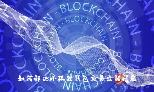 如何解决小狐狸钱包交易出错问题