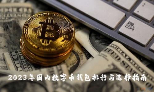 2023年国内数字币钱包排行与选择指南