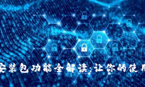 小狐狸最新版本安装包功能全解读：让你的使用体验更上一层楼