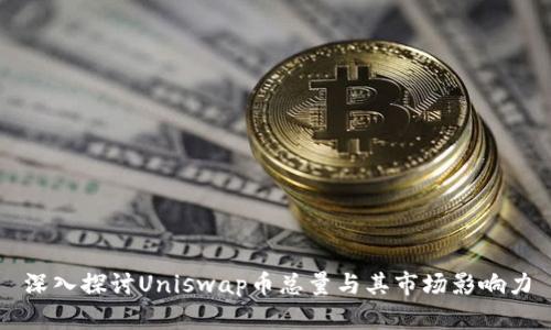 深入探讨Uniswap币总量与其市场影响力