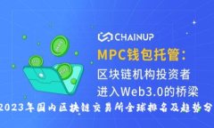  2023年国内区块链交易所全球排名及趋势分析