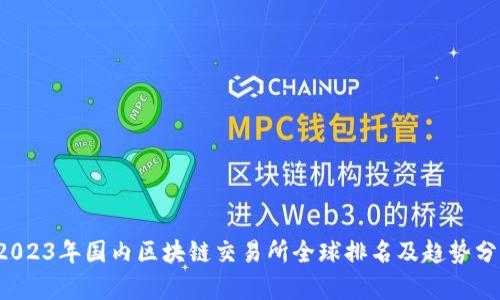  2023年国内区块链交易所全球排名及趋势分析
