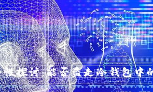 冷钱包安全性探讨：能否盗走冷钱包中的数字资产？