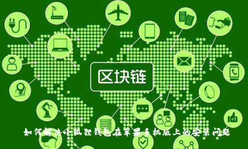  如何解决小狐狸钱包在苹果手机版上的安装问题