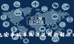 小狐狸钱包安卓版本无法使用的解决方案与技巧