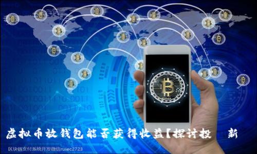 虚拟币放钱包能否获得收益？探讨投資新機會