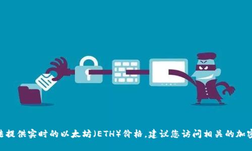 由于我的数据更新到2023年10月，因此无法提供实时的以太坊（ETH）价格。建议您访问相关的加密货币交易平台或财经网站以获取最新价格。