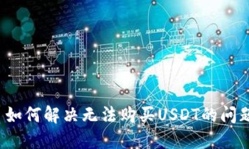  如何解决无法购买USDT的问题