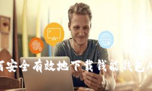 如何安全有效地下载钱能钱包APP？