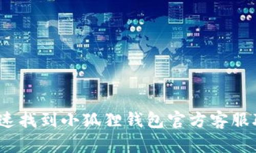 :如何快速找到小狐狸钱包官方客服联系方式