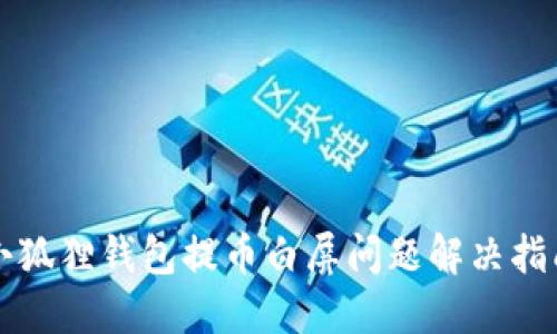 小狐狸钱包提币白屏问题解决指南