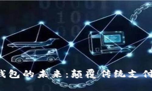 区块链数字人民币钱包的未来：颠覆传统支付方式，提升用户体验