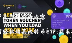 以下是您请求的内容如何轻松购买比特币ETF：新