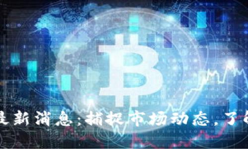 以太坊币最新消息：捕捉市场动态，了解未来走势