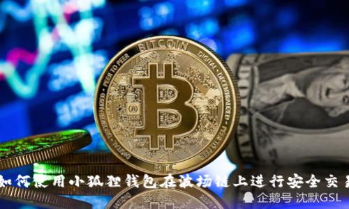 如何使用小狐狸钱包在波场链上进行安全交易