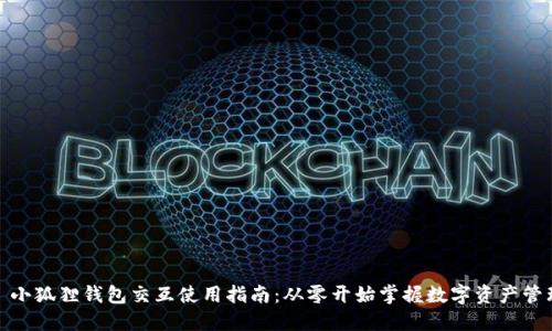 : 小狐狸钱包交互使用指南：从零开始掌握数字资产管理