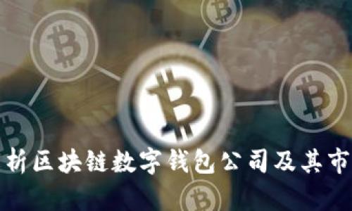 全面解析区块链数字钱包公司及其市场现状