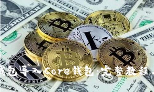 如何将小狐狸钱包导入Core钱包：完整教程与常见问题解答
