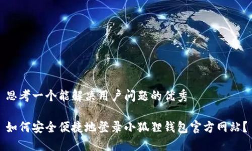 思考一个能解决用户问题的优秀

如何安全便捷地登录小狐狸钱包官方网站？