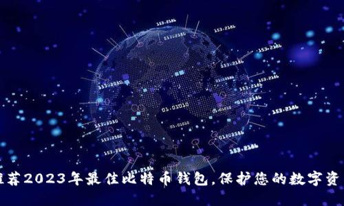 推荐2023年最佳比特币钱包，保护您的数字资产