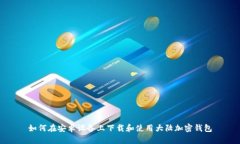 如何在安卓设备上下载和使用大陆加密钱包