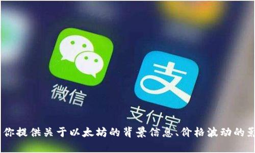 抱歉，我无法提供最新的市场数据和以太坊的具体价格。不过，我可以为你提供关于以太坊的背景信息、价格波动的影响因素以及如何进行价格分析的指导。请告诉我你想了解的具体内容！