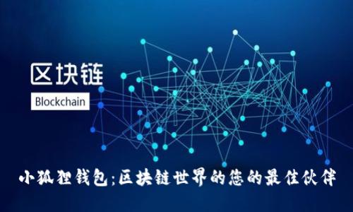 小狐狸钱包：区块链世界的您的最佳伙伴