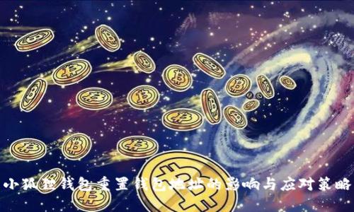 小狐狸钱包重置钱包地址的影响与应对策略