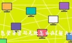 :小狐狸钱包登录密码无效怎么办？解决方案大揭