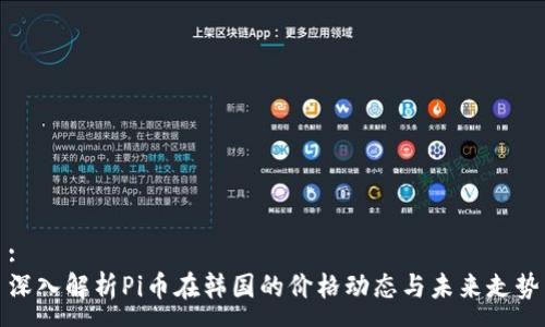 :
深入解析Pi币在韩国的价格动态与未来走势