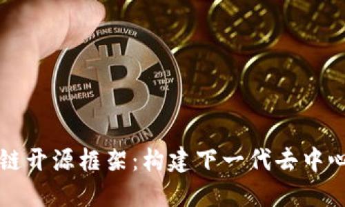 深入探索区块链开源框架：构建下一代去中心化应用的蓝图