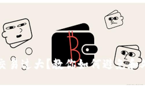 区块链钱包交易过大？教你如何避免和处理这些问题