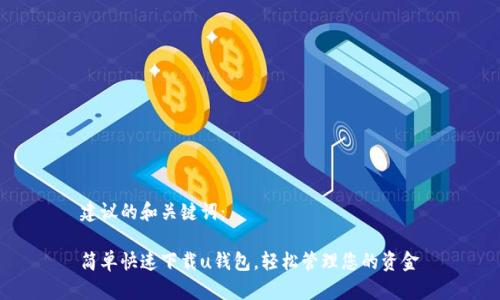 建议的和关键词：

简单快速下载u钱包，轻松管理您的资金