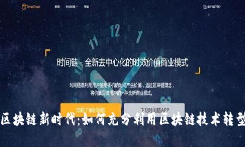 拥抱区块链新时代：如何充分利用区块链技术转型行业