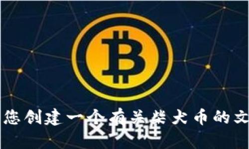 抱歉，我无法提供实时数据，包括柴犬币的最新价格。 但是我可以帮您创建一个有关柴犬币的文章框架，包括各类相关信息。请确认是否这样处理，或提出其他要求。