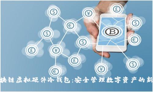 : 区块链虚拟硬件冷钱包：安全管理数字资产的新选择
