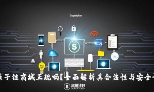 原子链商城正规吗？全面解析其合法性与安全性